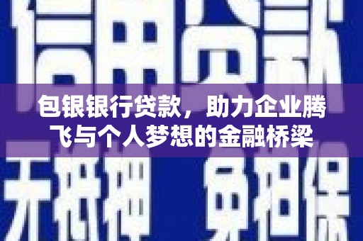 登封包银银行贷款，助力企业腾飞与个人梦想的金融桥梁