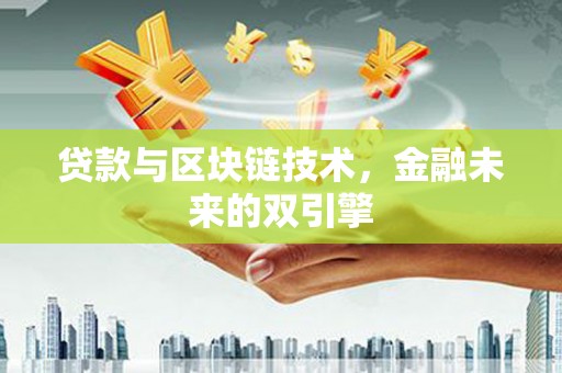 登封贷款与区块链技术，金融未来的双引擎