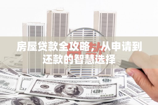 登封房屋贷款全攻略，从申请到还款的智慧选择