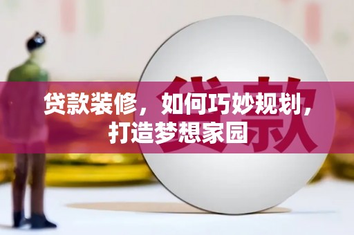 登封贷款装修，如何巧妙规划，打造梦想家园