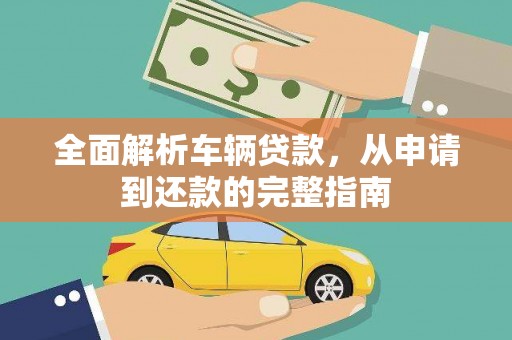 登封全面解析车辆贷款，从申请到还款的完整指南
