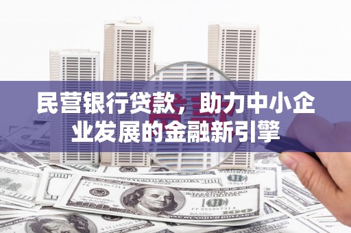 登封民营银行贷款，助力中小企业发展的金融新引擎