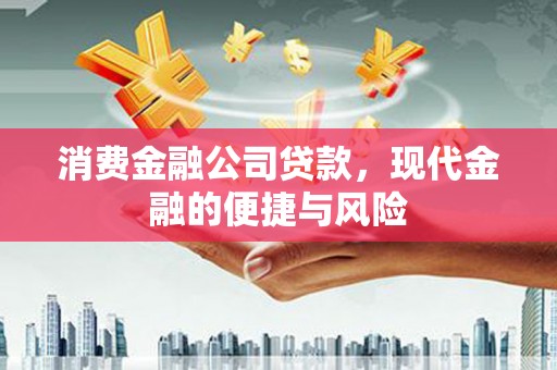 登封消费金融公司贷款，现代金融的便捷与风险