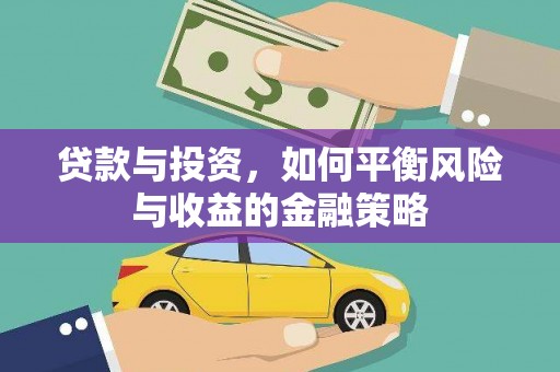 登封贷款与投资，如何平衡风险与收益的金融策略