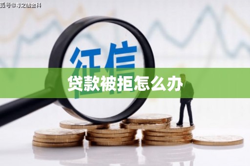 登封贷款被拒怎么办